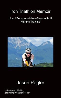 Iron Triathlon Memoir by Pegler, Jason