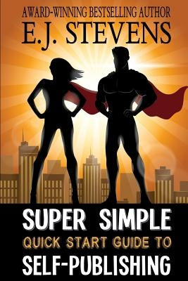 Super Simple Quick Start Guide to Self-Publishing by Stevens, E. J.