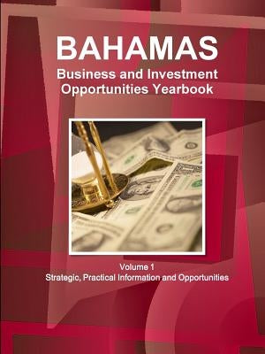 Bahamas Business and Investment Opportunities Yearbook Volume 1 Strategic, Practical Information and Opportunities by Ibp, Inc