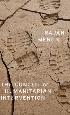 The Conceit of Humanitarian Intervention by Menon, Rajan
