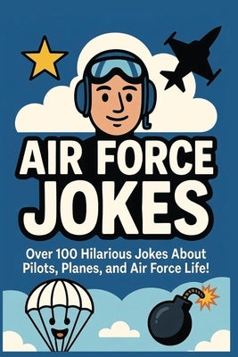 Air Force Jokes: Over 100 Hilarious Jokes About Pilots, Planes, and Air Force Life by Snuffy, Leland