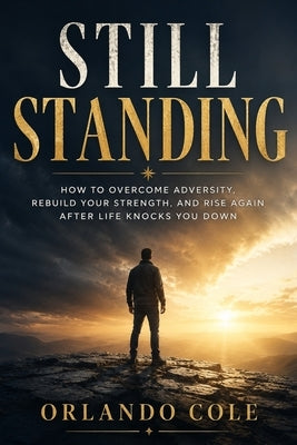 Still Standing: How to Overcome Adversity, Rebuild Your Strength, and Rise Again After Life Knocks You Down by Cole, Dameyan