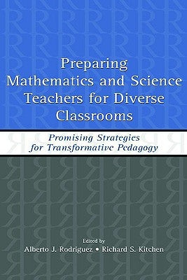 Preparing Mathematics and Science Teachers for Diverse Classrooms: Promising Strategies for Transformative Pedagogy by Rodriguez, Alberto J.