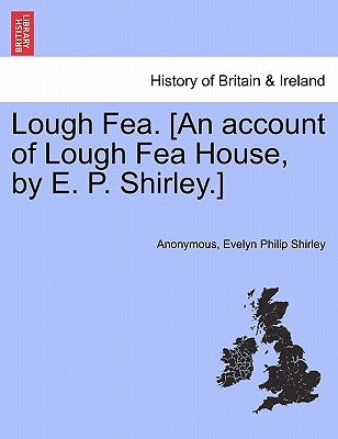 Lough Fea. [An Account of Lough Fea House, by E. P. Shirley.] by Anonymous
