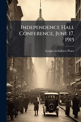 Independence Hall Conference, June 17, 1915 by League to Enforce Peace