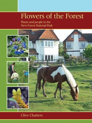 Flowers of the Forest: Plants and People in the New Forest National Park by Chatters, Clive