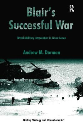 Blair's Successful War: British Military Intervention in Sierra Leone by Dorman, Andrew