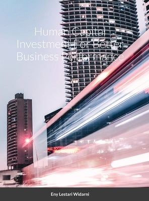 Human Capital Investment For Better Business Performance by Widarni, Eny Lestari
