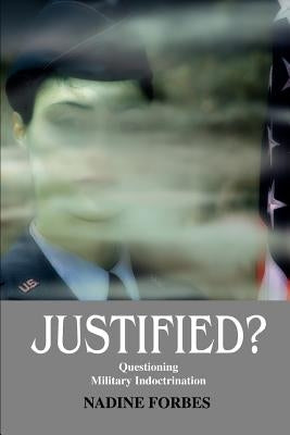 Justified?: Questioning Military Indoctrination and Foreign Policy by Forbes, Nadine Andrea