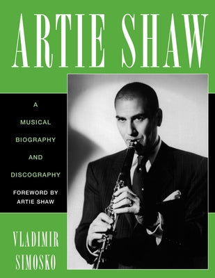 Artie Shaw: A Musical Biography and Discography by Simosko, Vladimir