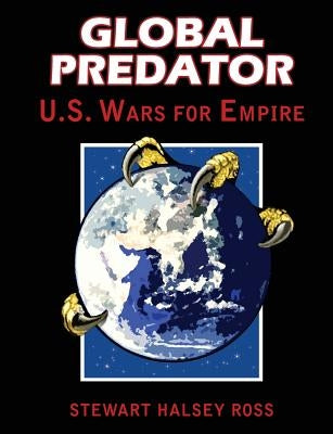 Global Predator: US Wars for Empire by Ross, Stewart Halsey