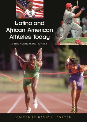 Latino and African American Athletes Today: A Biographical Dictionary by Porter, David L.