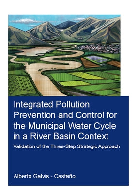 Integrated Pollution Prevention and Control for the Municipal Water Cycle in a River Basin Context: Validation of the Three-Step Strategic Approach by Galvis-Castaño, Alberto