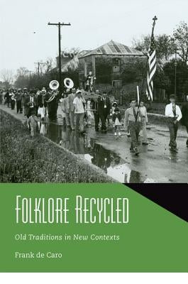 Folklore Recycled: Old Traditions in New Contexts by de Caro, Frank