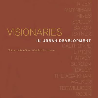 Visionaries in Urban Development: 15 Years of the Uli J. C. Nichols Prize Winners by Riggs, Trish