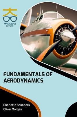 Fundamentals of Aerodynamics by Saunders, Charlotte