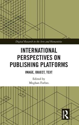 International Perspectives on Publishing Platforms: Image, Object, Text by Forbes, Meghan