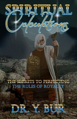 Spiritual Calculations: The Secrets to Perfecting the Rules of Royalty by Bur, Y.