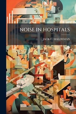 Noise in Hospitals by Haldeman, Jack C.