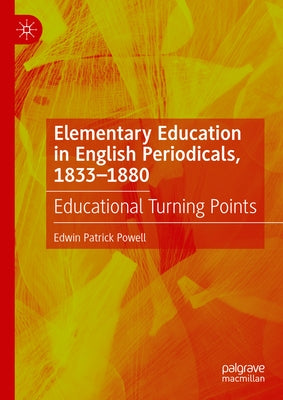 Elementary Education in English Periodicals, 1833-1880: Educational Turning Points by Powell, Edwin Patrick