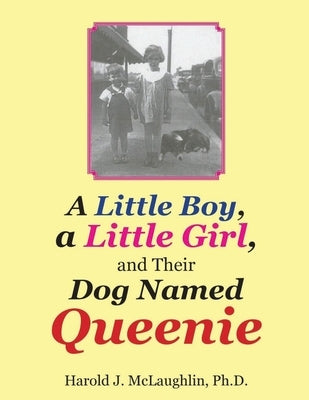 A Little Boy, a Little Girl, and Their Dog Named Queenie by McLaughlin, Harold J.