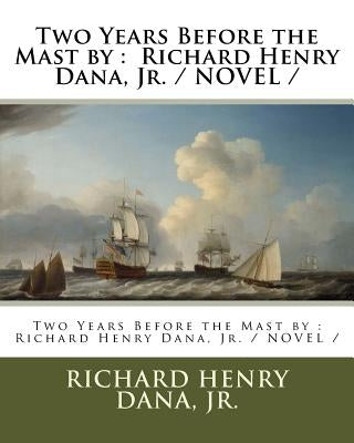 Two Years Before the Mast by: Richard Henry Dana, Jr. / NOVEL / by Dana, Jr. Richard Henry