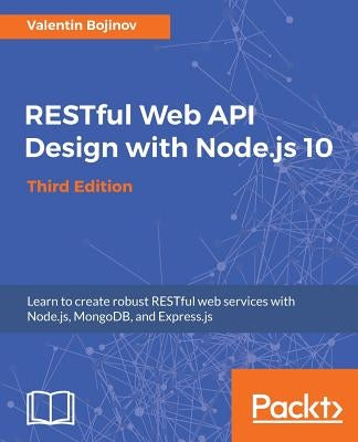 RESTful Web API Design with Node.js 10, Third Edition by Bojinov, Valentin