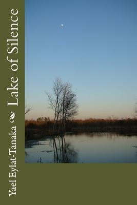 Lake of Silence by Eylat-Tanaka, Yael