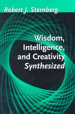 Wisdom, Intelligence, and Creativity Synthesized by Sternberg, Robert J.