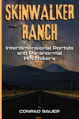 Skinwalker Ranch - Interdimensional Portals and Paranormal Hitchhikers by Bauer, Conrad