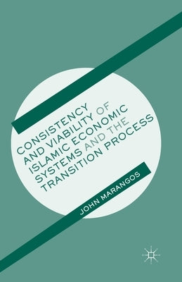 Consistency and Viability of Islamic Economic Systems and the Transition Process by Marangos, J.