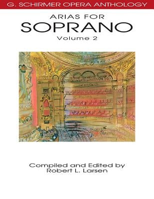 Arias for Soprano, Volume 2: G. Schirmer Opera Anthology by Larsen, Robert L.