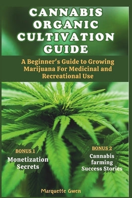 Cannabis Organic Cultivation Guide: Beginner's Guide to Growing Marijuana for Medicinal and Recreational Use by Gwen, Marquette