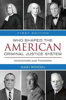 Who Shaped the American Criminal Justice System?: Innovators and Pioneers by Windell, James