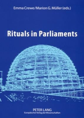 Rituals in Parliaments: Political, Anthropological and Historical Perspectives on Europe and the United States by Crewe, Emma