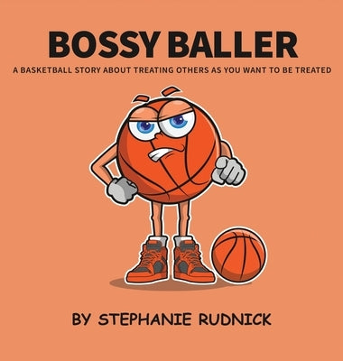Bossy Baller: A Basketball Story About Treating Others The Way You Want To Be Treated by Rudnick, Stephanie
