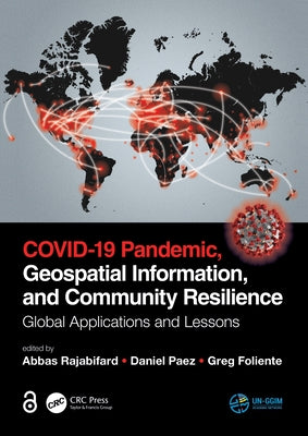 COVID-19 Pandemic, Geospatial Information, and Community Resilience: Global Applications and Lessons by Rajabifard, Abbas