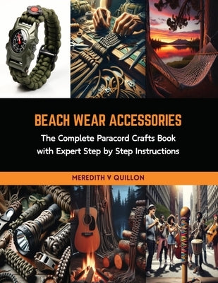 Beach Wear Accessories: The Complete Paracord Crafts Book with Expert Step by Step Instructions by Quillon, Meredith V.