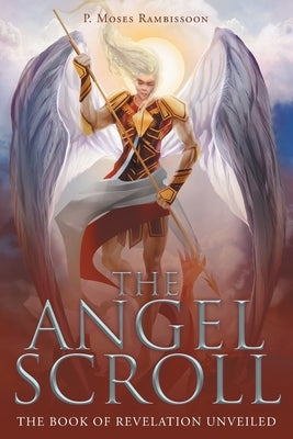 The Angel Scroll: The Book of Revelation Unveiled by Rambissoon, P. Moses