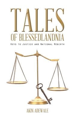 Tales of Blessedlandnia: Keys to Justice and National Rebirth by Adewale, Akin