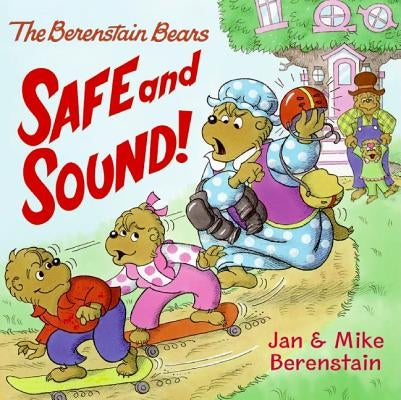 The Berenstain Bears: Safe and Sound! by Berenstain, Jan