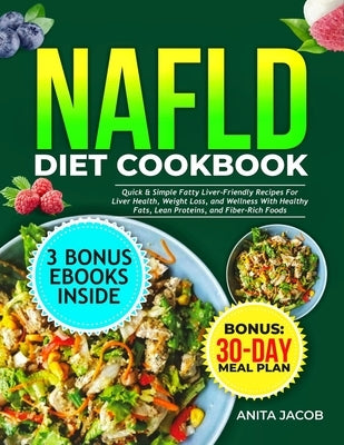NAFLD Diet Cookbook: Quick & Simple Fatty Liver-Friendly Recipes for Liver Health, Weight Loss, and Wellness with Healthy Fats, Lean Protei by Jacob, Anita