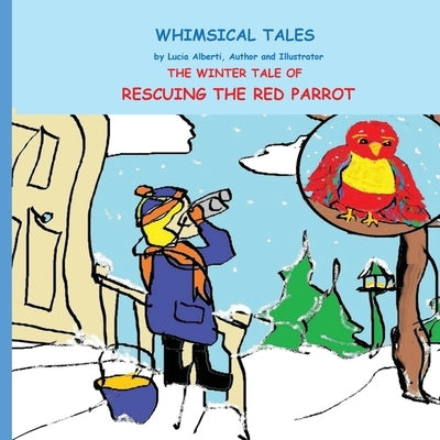 The Winter Tale of Rescuing the Red Parrot by Alberti, Lucia