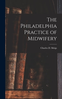 The Philadelphia Practice of Midwifery by Meigs, Charles D.