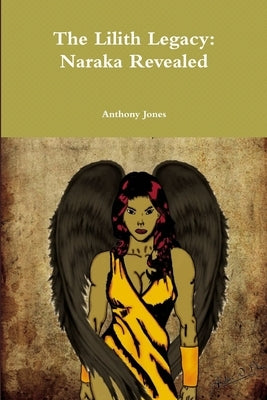 The Lilith Legacy: Naraka Revealed by Jones, Anthony