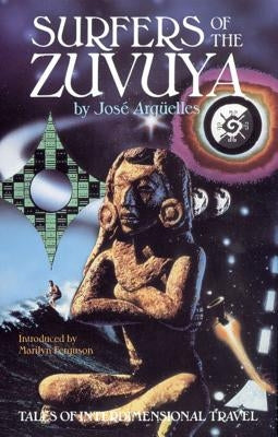 Surfers of the Zuvuya: Tales of Interdimensional Travel by Argüelles, José