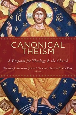 Canonical Theism: A Proposal for Theology and the Church by Abraham, William J.