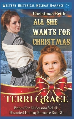Christmas Bride - All She Wants for Christmas: Western Historical Holiday Romance by Grace, Terri
