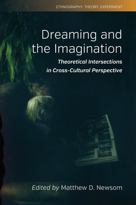 Dreaming and the Imagination: Theoretical Intersections in Cross-Cultural Perspective by Newsom, Matthew D.
