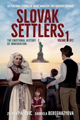 Slovak Settlers Volume 1 of 2: The Emotional History of Immigration by Palovic, Zuzana